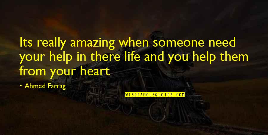 Heart There Quotes By Ahmed Farrag: Its really amazing when someone need your help