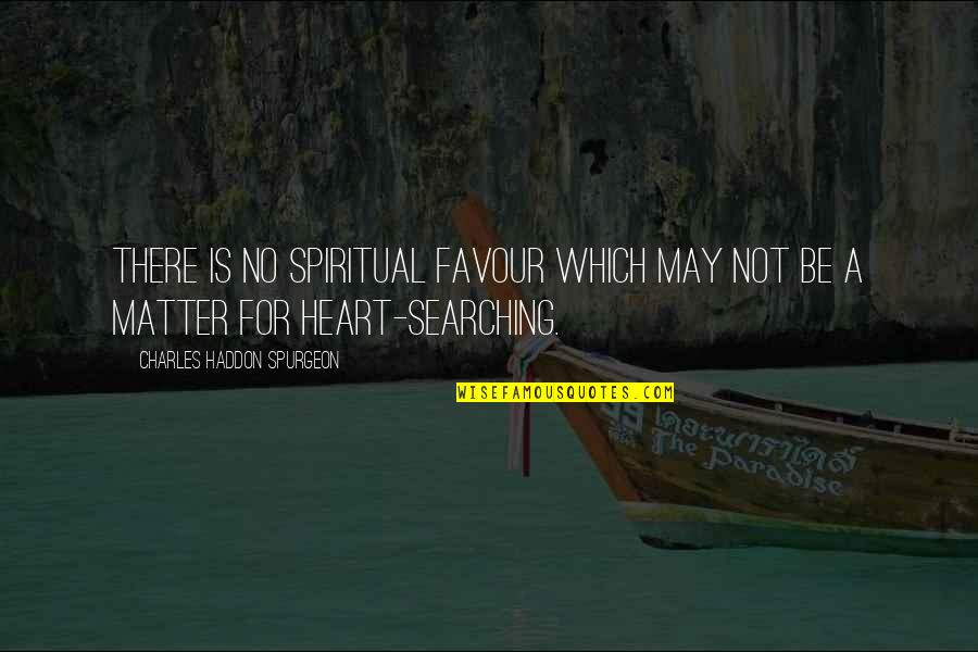 Heart There Quotes By Charles Haddon Spurgeon: There is no spiritual favour which may not