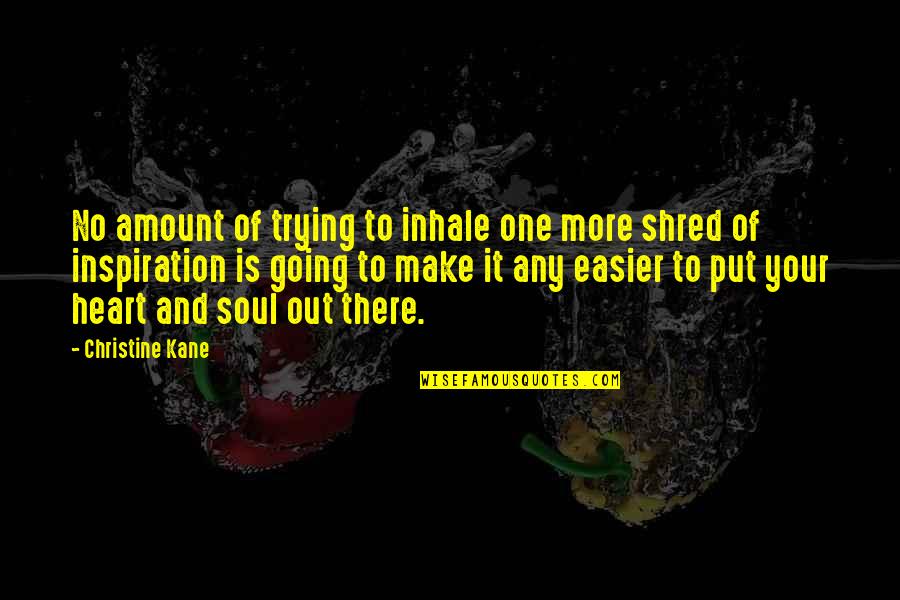 Heart There Quotes By Christine Kane: No amount of trying to inhale one more