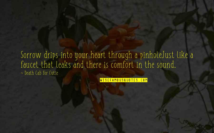 Heart There Quotes By Death Cab For Cutie: Sorrow drips into your heart through a pinholeJust