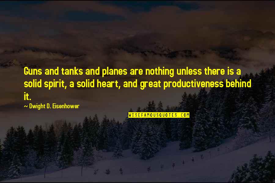 Heart There Quotes By Dwight D. Eisenhower: Guns and tanks and planes are nothing unless
