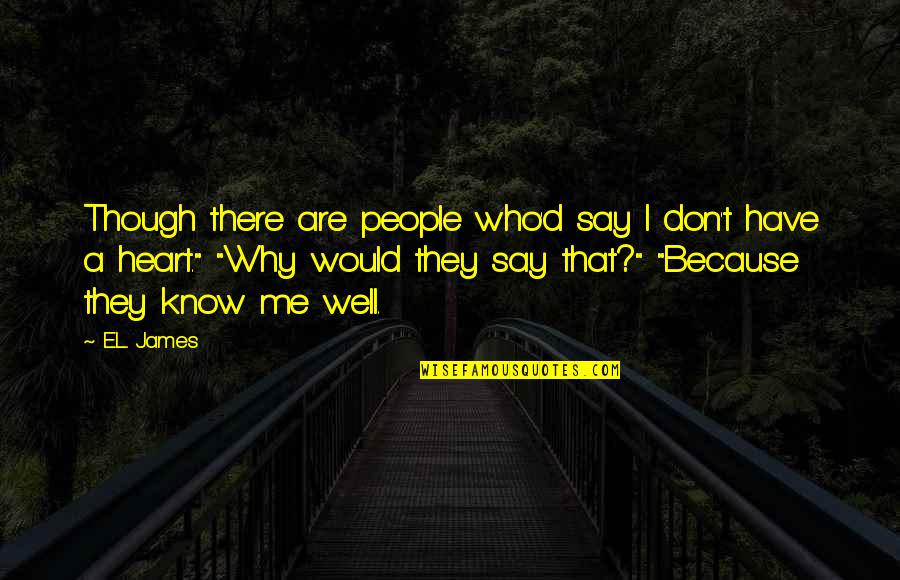 Heart There Quotes By E.L. James: Though there are people who'd say I don't