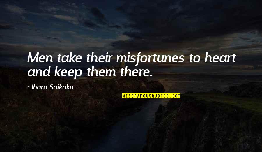 Heart There Quotes By Ihara Saikaku: Men take their misfortunes to heart and keep