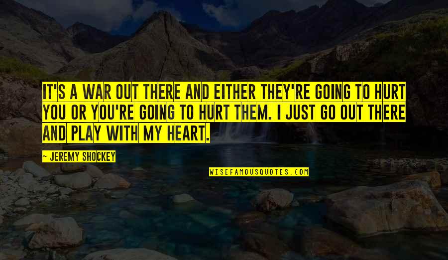 Heart There Quotes By Jeremy Shockey: It's a war out there and either they're