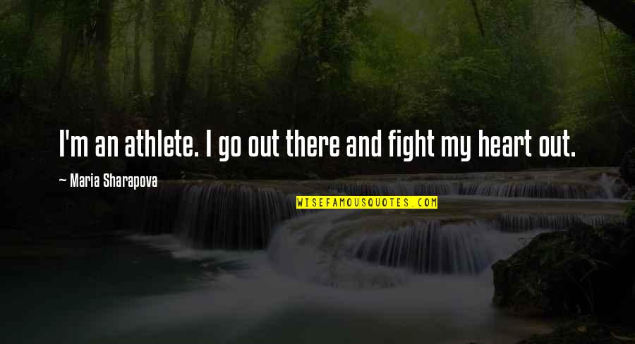 Heart There Quotes By Maria Sharapova: I'm an athlete. I go out there and