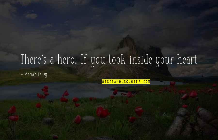 Heart There Quotes By Mariah Carey: There's a hero, If you look inside your