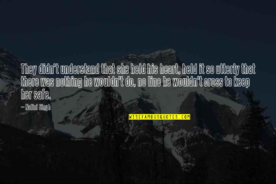 Heart There Quotes By Nalini Singh: They didn't understand that she held his heart,