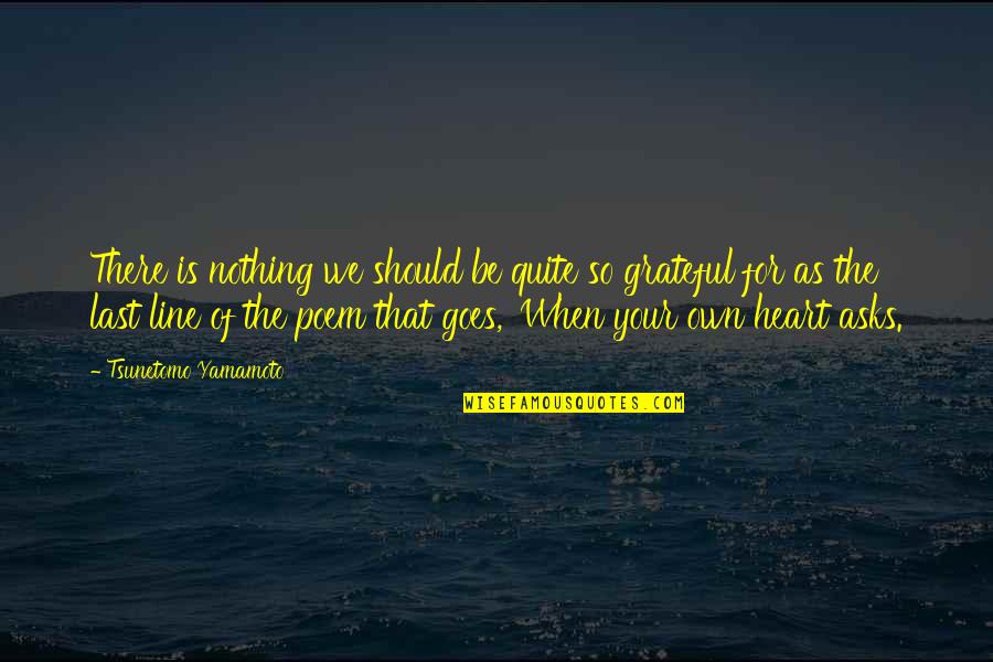 Heart There Quotes By Tsunetomo Yamamoto: There is nothing we should be quite so