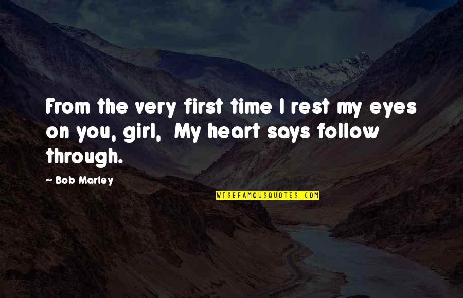 Heart There The Girl Quotes By Bob Marley: From the very first time I rest my
