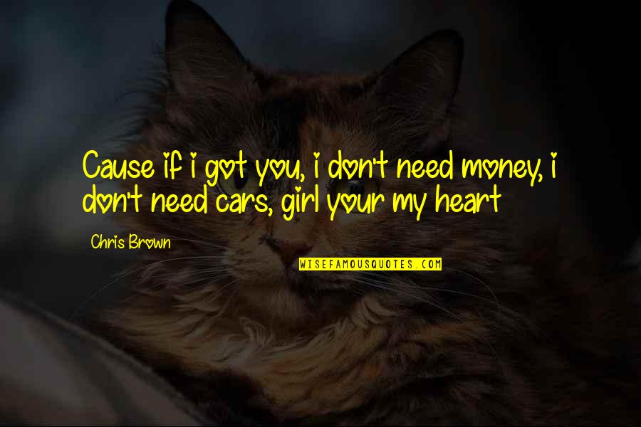 Heart There The Girl Quotes By Chris Brown: Cause if i got you, i don't need
