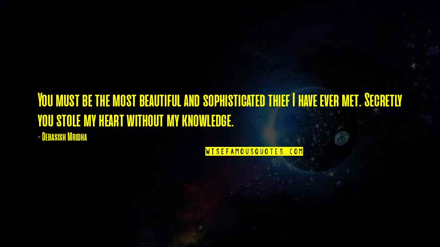 Heart Thief Quotes By Debasish Mridha: You must be the most beautiful and sophisticated