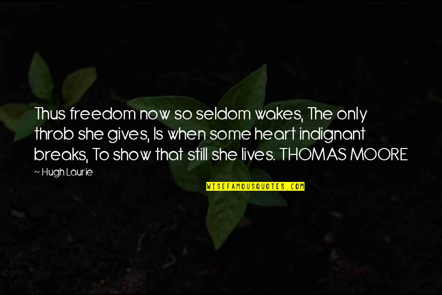 Heart Throb Quotes By Hugh Laurie: Thus freedom now so seldom wakes, The only