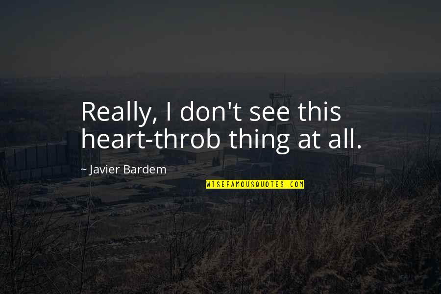 Heart Throb Quotes By Javier Bardem: Really, I don't see this heart-throb thing at