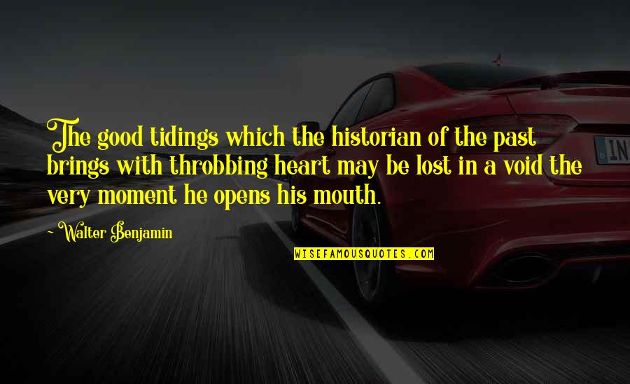 Heart Throbbing Quotes By Walter Benjamin: The good tidings which the historian of the