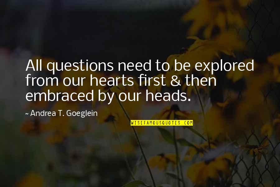 Heart To Head Quotes By Andrea T. Goeglein: All questions need to be explored from our Heart To Head Quotes By Andrea T. Goeglein: All questions need to be explored from our