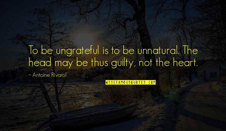 Heart To Head Quotes By Antoine Rivarol: To be ungrateful is to be unnatural. The