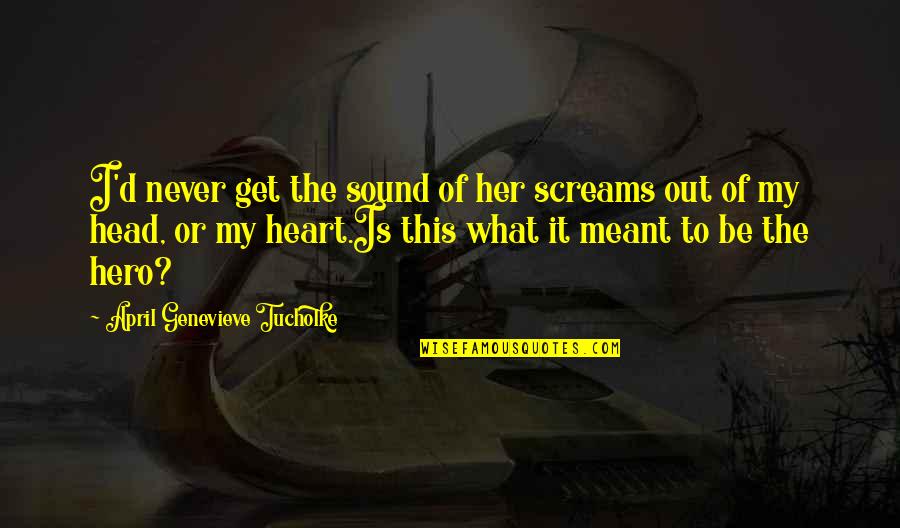 Heart To Head Quotes By April Genevieve Tucholke: I'd never get the sound of her screams
