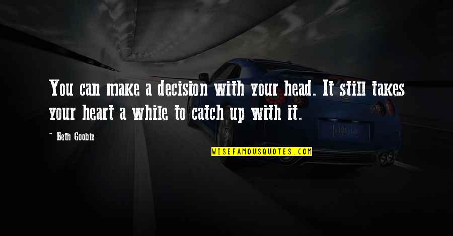 Heart To Head Quotes By Beth Goobie: You can make a decision with your head. Heart To Head Quotes By Beth Goobie: You can make a decision with your head.