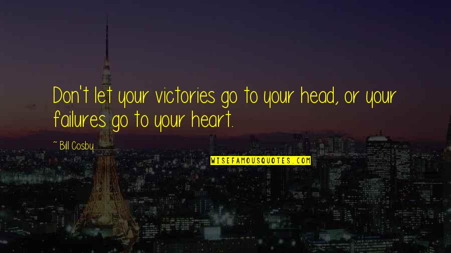 Heart To Head Quotes By Bill Cosby: Don't let your victories go to your head,