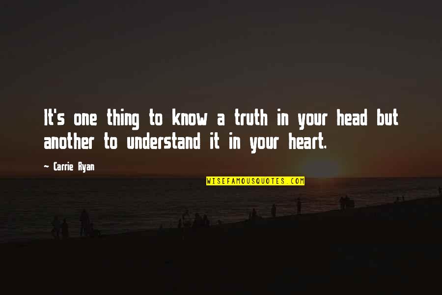Heart To Head Quotes By Carrie Ryan: It's one thing to know a truth in
