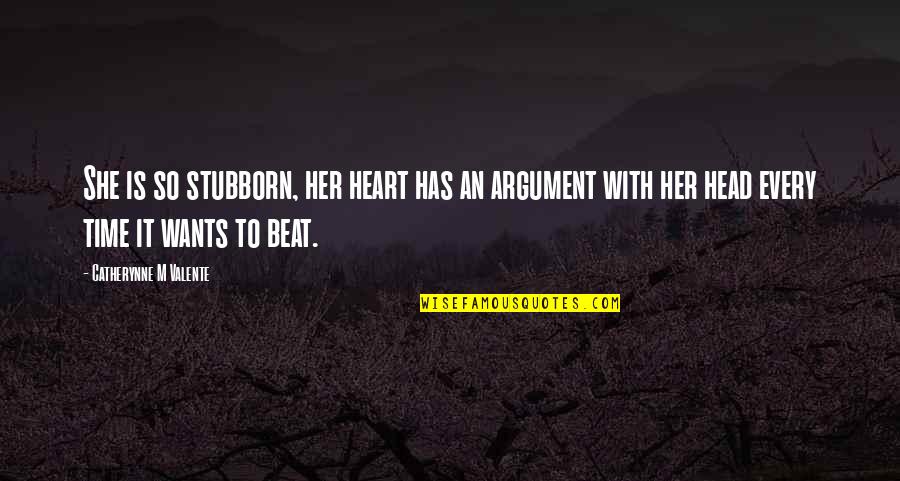 Heart To Head Quotes By Catherynne M Valente: She is so stubborn, her heart has an