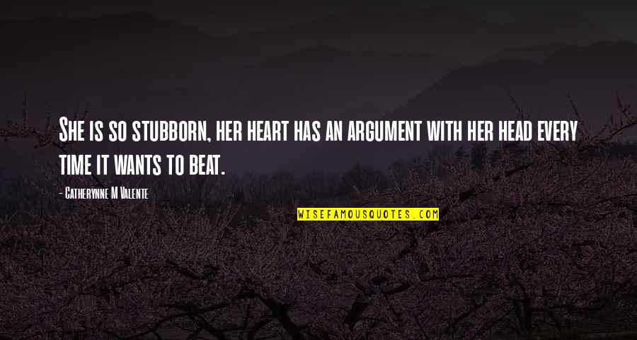 Heart To Head Quotes By Catherynne M Valente: She is so stubborn, her heart has an Heart To Head Quotes By Catherynne M Valente: She is so stubborn, her heart has an