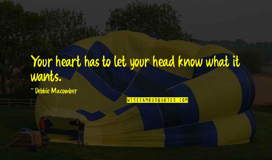Heart To Head Quotes By Debbie Macomber: Your heart has to let your head know Heart To Head Quotes By Debbie Macomber: Your heart has to let your head know