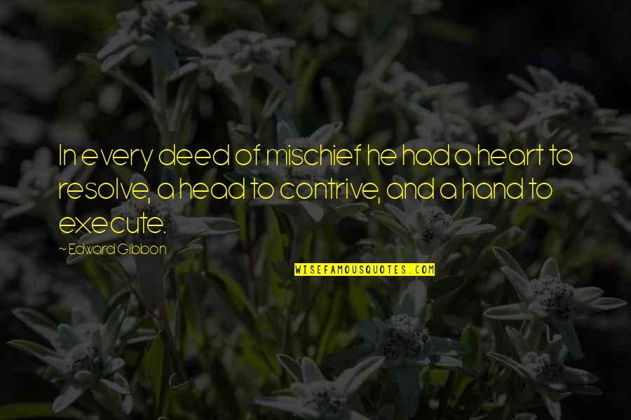 Heart To Head Quotes By Edward Gibbon: In every deed of mischief he had a Heart To Head Quotes By Edward Gibbon: In every deed of mischief he had a