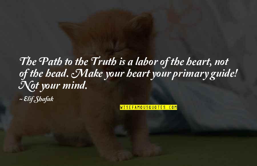 Heart To Head Quotes By Elif Shafak: The Path to the Truth is a labor