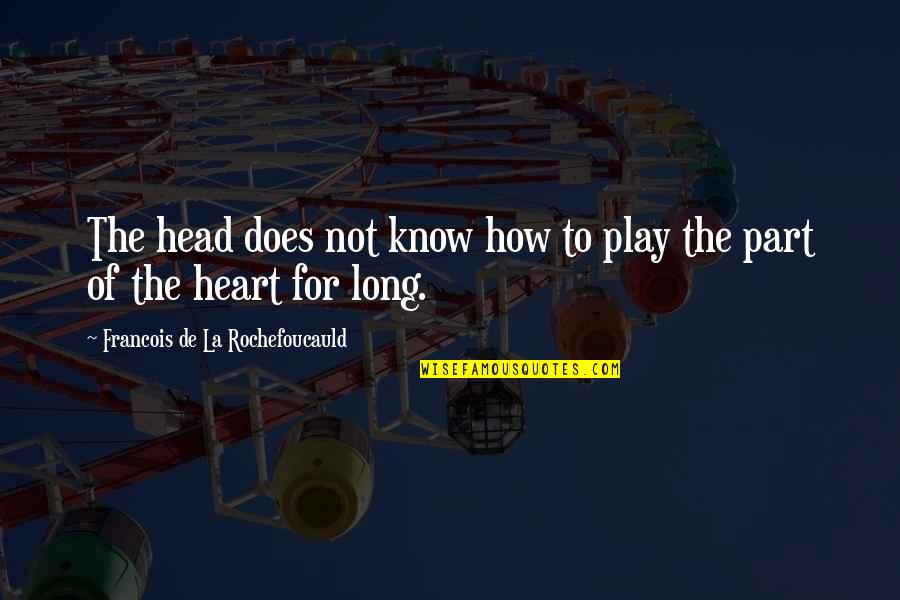 Heart To Head Quotes By Francois De La Rochefoucauld: The head does not know how to play