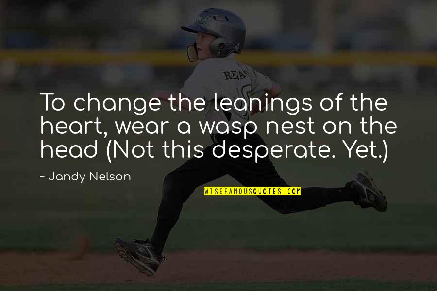 Heart To Head Quotes By Jandy Nelson: To change the leanings of the heart, wear Heart To Head Quotes By Jandy Nelson: To change the leanings of the heart, wear