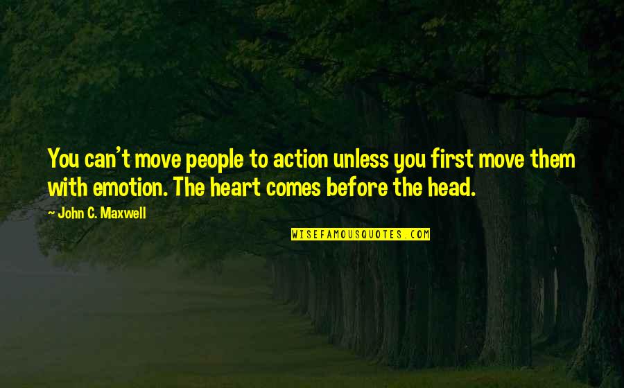 Heart To Head Quotes By John C. Maxwell: You can't move people to action unless you