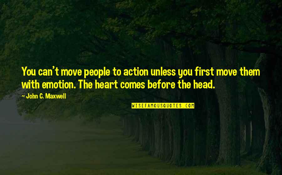 Heart To Head Quotes By John C. Maxwell: You can't move people to action unless you Heart To Head Quotes By John C. Maxwell: You can't move people to action unless you