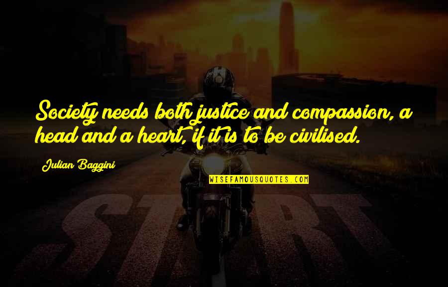 Heart To Head Quotes By Julian Baggini: Society needs both justice and compassion, a head Heart To Head Quotes By Julian Baggini: Society needs both justice and compassion, a head