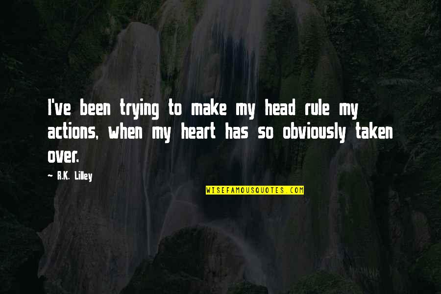 Heart To Head Quotes By R.K. Lilley: I've been trying to make my head rule