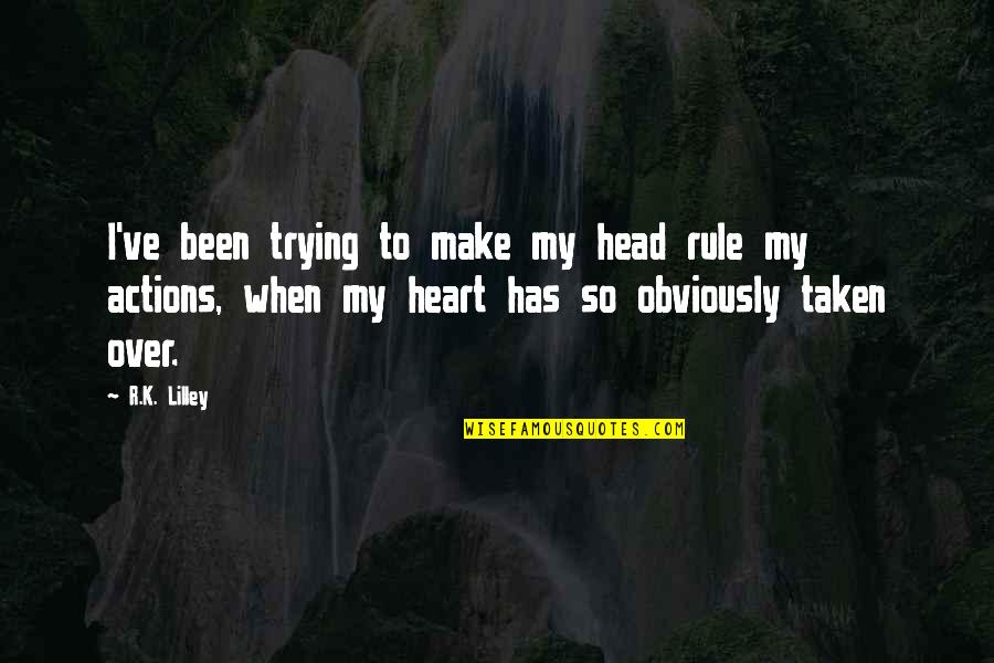 Heart To Head Quotes By R.K. Lilley: I've been trying to make my head rule Heart To Head Quotes By R.K. Lilley: I've been trying to make my head rule