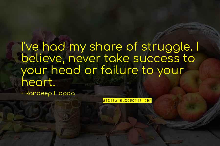 Heart To Head Quotes By Randeep Hooda: I've had my share of struggle. I believe,