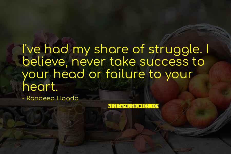 Heart To Head Quotes By Randeep Hooda: I've had my share of struggle. I believe, Heart To Head Quotes By Randeep Hooda: I've had my share of struggle. I believe,