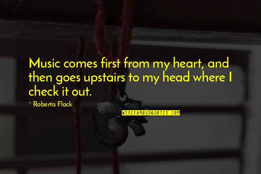 Heart To Head Quotes By Roberta Flack: Music comes first from my heart, and then