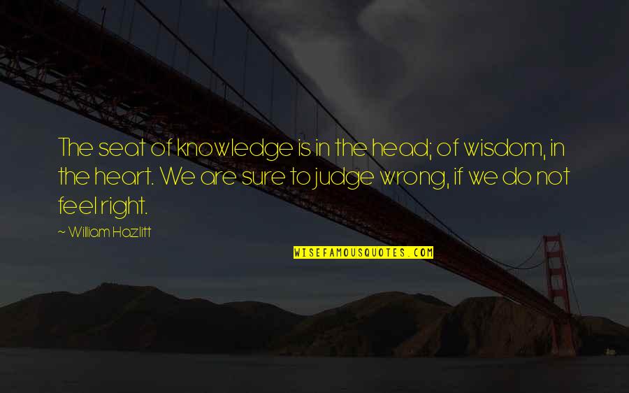 Heart To Head Quotes By William Hazlitt: The seat of knowledge is in the head;
