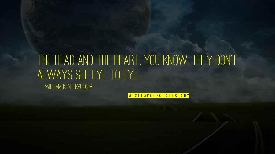 Heart To Head Quotes By William Kent Krueger: The head and the heart, you know, they