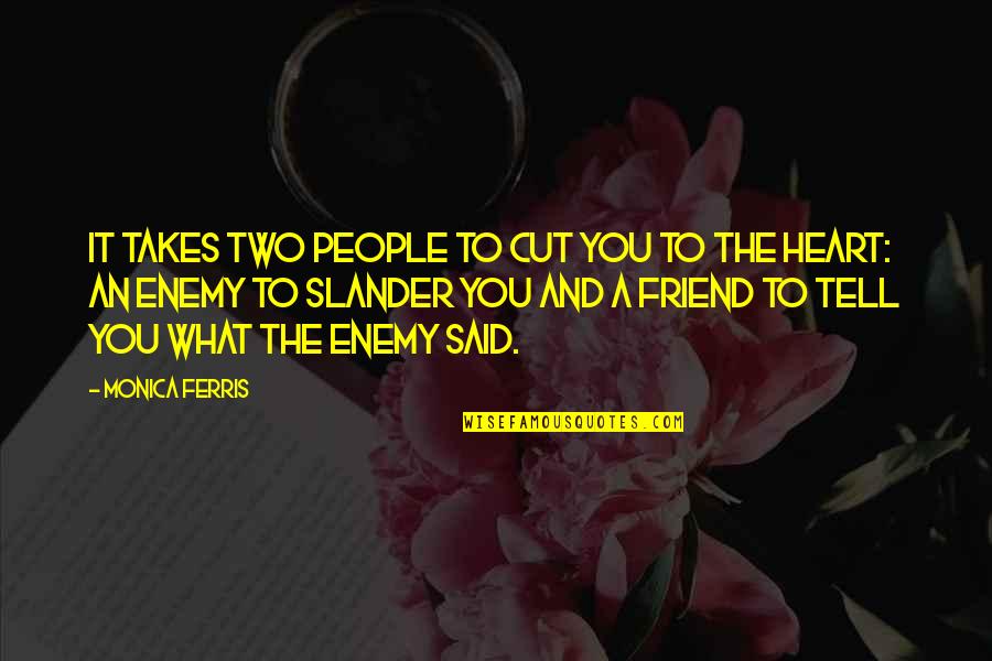 Heart To Heart Best Friend Quotes By Monica Ferris: it takes two people to cut you to