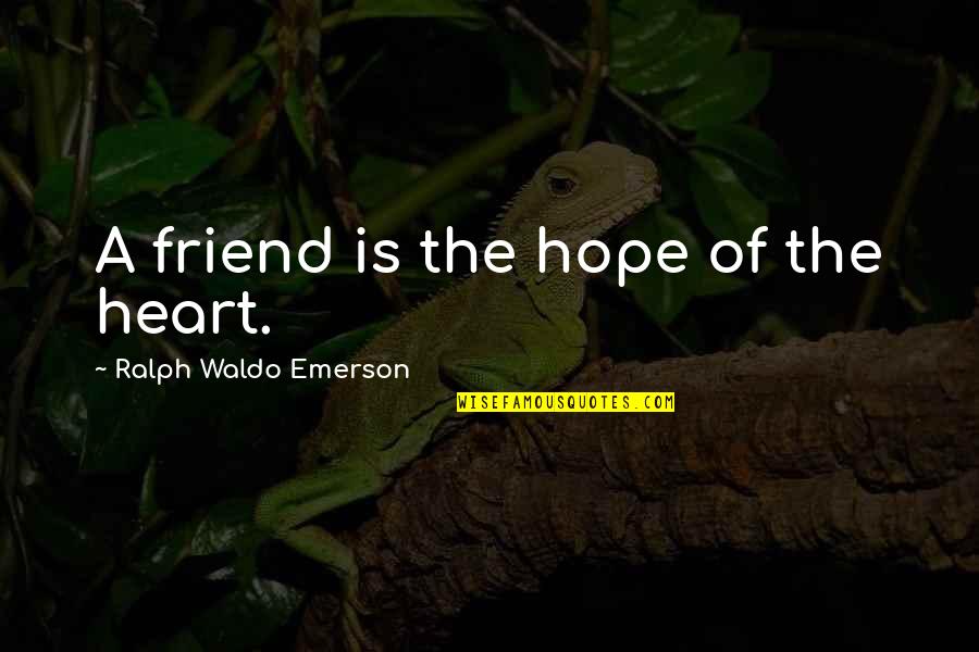 Heart To Heart Best Friend Quotes By Ralph Waldo Emerson: A friend is the hope of the heart.