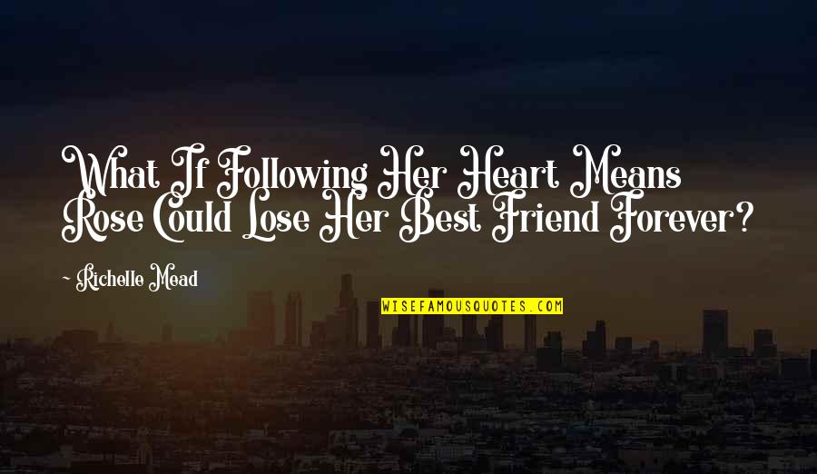 Heart To Heart Best Friend Quotes By Richelle Mead: What If Following Her Heart Means Rose Could