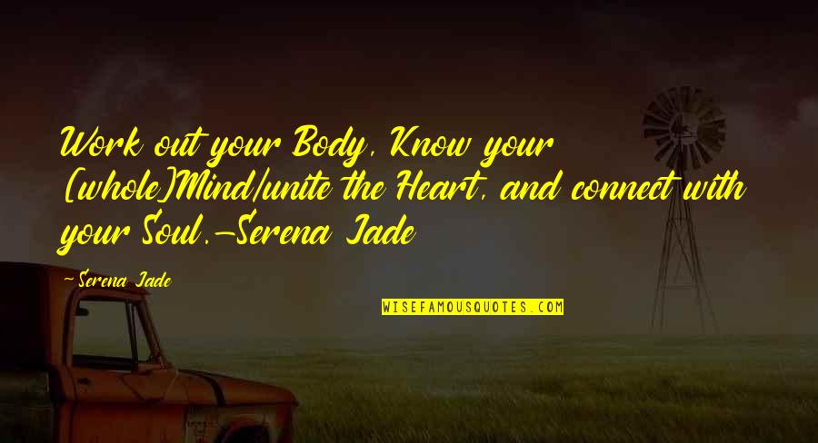 Heart To Heart Connection Quotes By Serena Jade: Work out your Body, Know your [whole]Mind/unite the