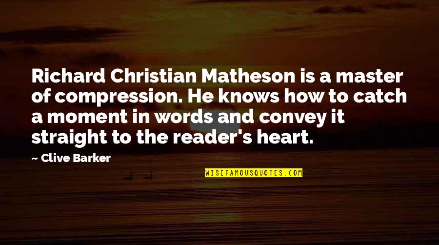 Heart To Heart Moment Quotes By Clive Barker: Richard Christian Matheson is a master of compression. Heart To Heart Moment Quotes By Clive Barker: Richard Christian Matheson is a master of compression.