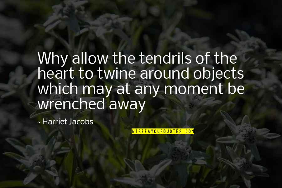 Heart To Heart Moment Quotes By Harriet Jacobs: Why allow the tendrils of the heart to Heart To Heart Moment Quotes By Harriet Jacobs: Why allow the tendrils of the heart to