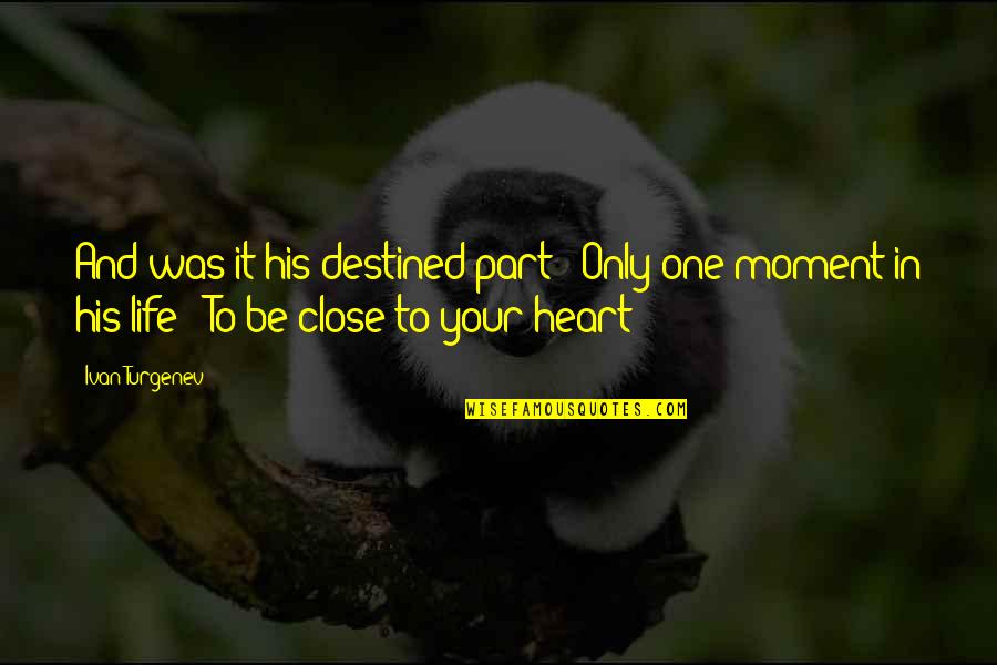Heart To Heart Moment Quotes By Ivan Turgenev: And was it his destined part / Only Heart To Heart Moment Quotes By Ivan Turgenev: And was it his destined part / Only