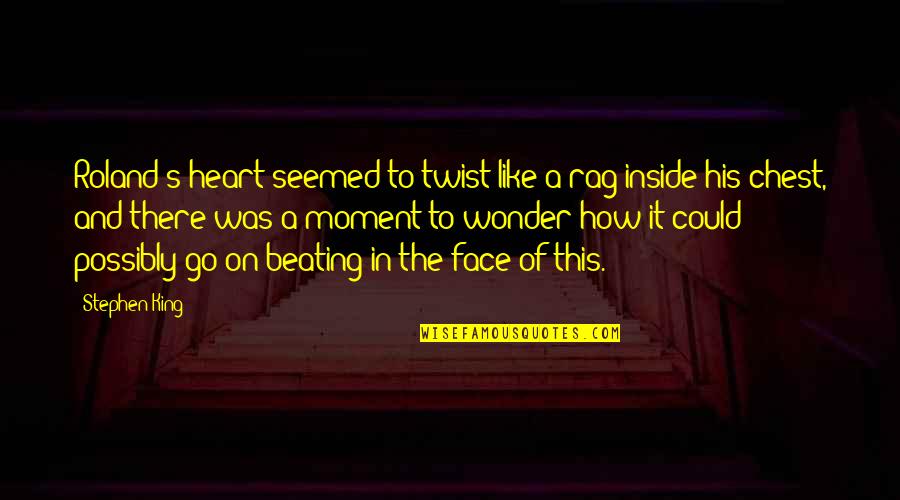 Heart To Heart Moment Quotes By Stephen King: Roland's heart seemed to twist like a rag Heart To Heart Moment Quotes By Stephen King: Roland's heart seemed to twist like a rag