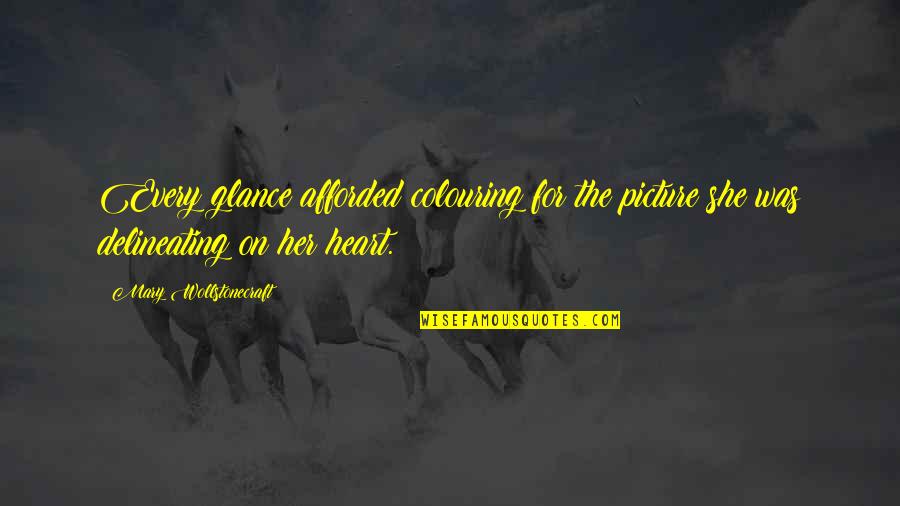 Heart To Heart Picture Quotes By Mary Wollstonecraft: Every glance afforded colouring for the picture she